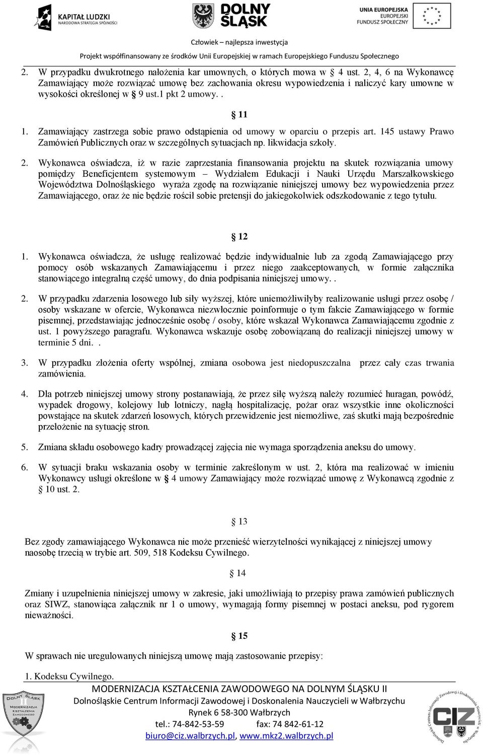 Zamawiający zastrzega sobie prawo odstąpienia od umowy w oparciu o przepis art. 145 ustawy Prawo Zamówień Publicznych oraz w szczególnych sytuacjach np. likwidacja szkoły. 2.