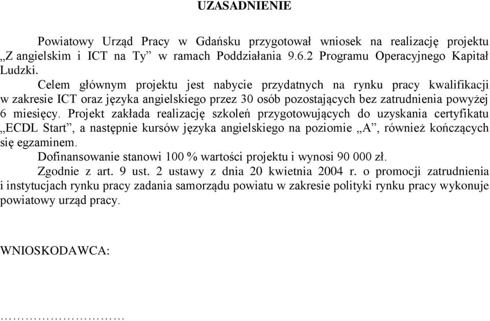 Projekt zakłada realizację szkoleń przygotowujących do uzyskania certyfikatu ECDL Start, a następnie kursów języka angielskiego na poziomie A, również kończących się egzaminem.