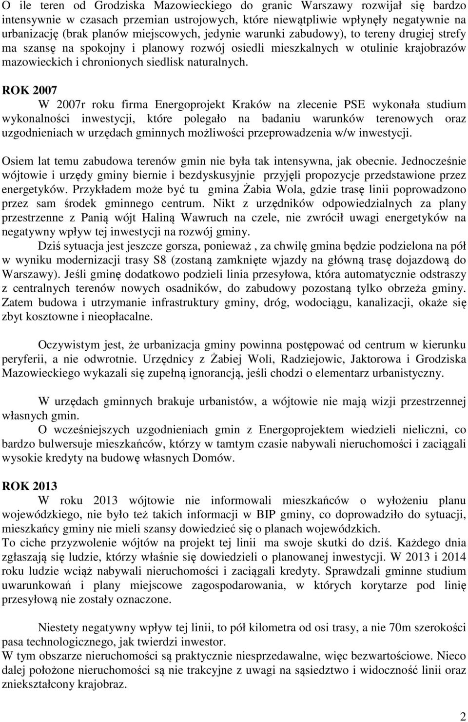 ROK 2007 W 2007r roku firma Energoprojekt Kraków na zlecenie PSE wykonała studium wykonalności inwestycji, które polegało na badaniu warunków terenowych oraz uzgodnieniach w urzędach gminnych