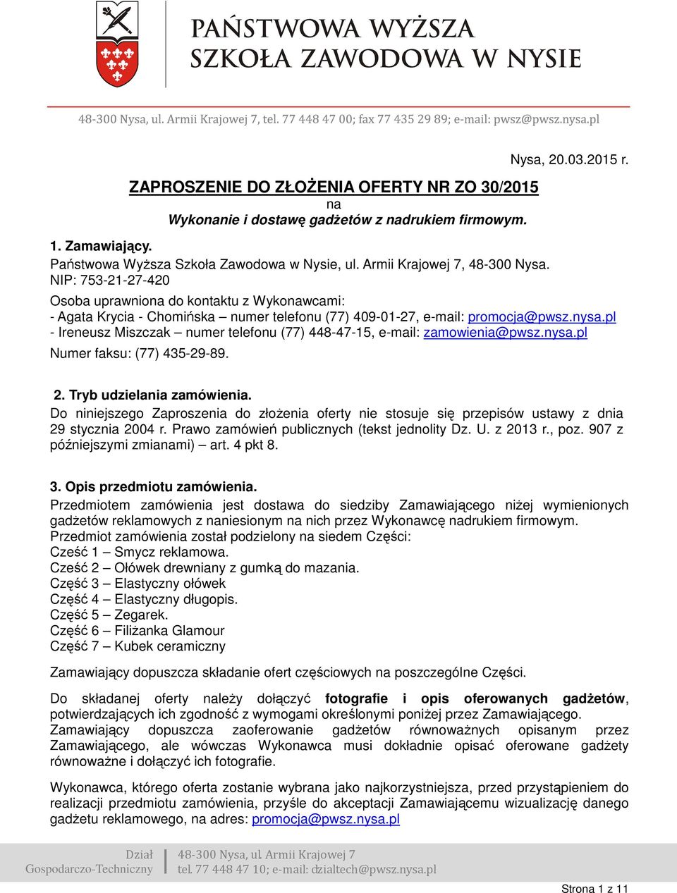 pl - Ireneusz Miszczak numer telefonu (77) 448-47-15, e-mail: zamowienia@pwsz.nysa.pl Numer faksu: (77) 435-29-89. 2. Tryb udzielania zamówienia.