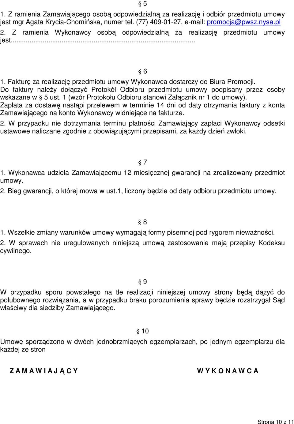 Do faktury należy dołączyć Protokół Odbioru przedmiotu umowy podpisany przez osoby wskazane w 5 ust. 1 (wzór Protokołu Odbioru stanowi Załącznik nr 1 do umowy).