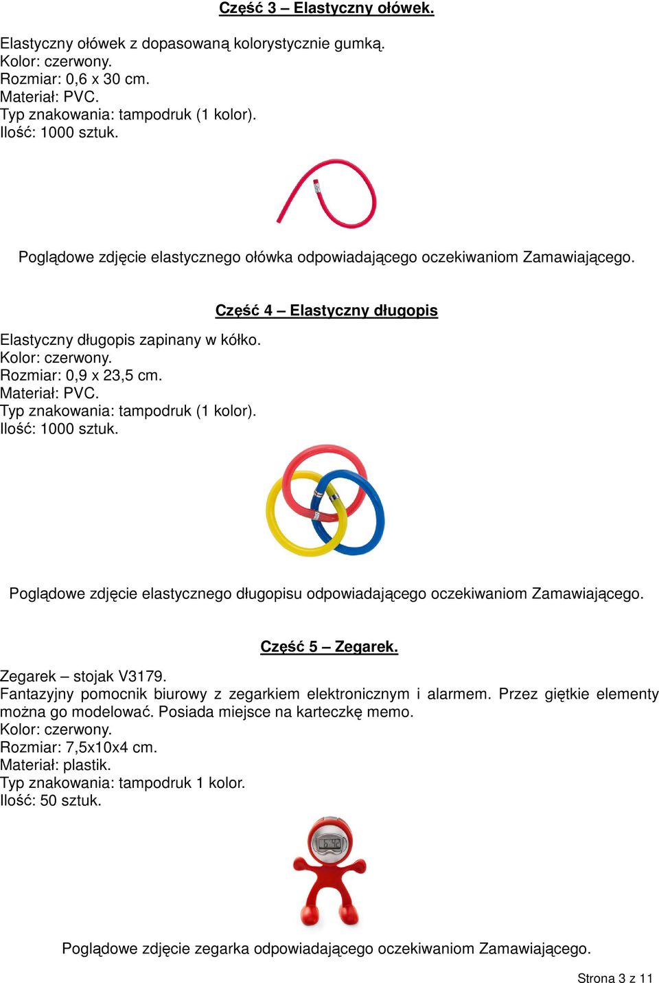 Typ znakowania: tampodruk (1 kolor). Ilość: 1000 sztuk. Część 4 Elastyczny długopis Poglądowe zdjęcie elastycznego długopisu odpowiadającego oczekiwaniom Zamawiającego. Część 5 Zegarek.