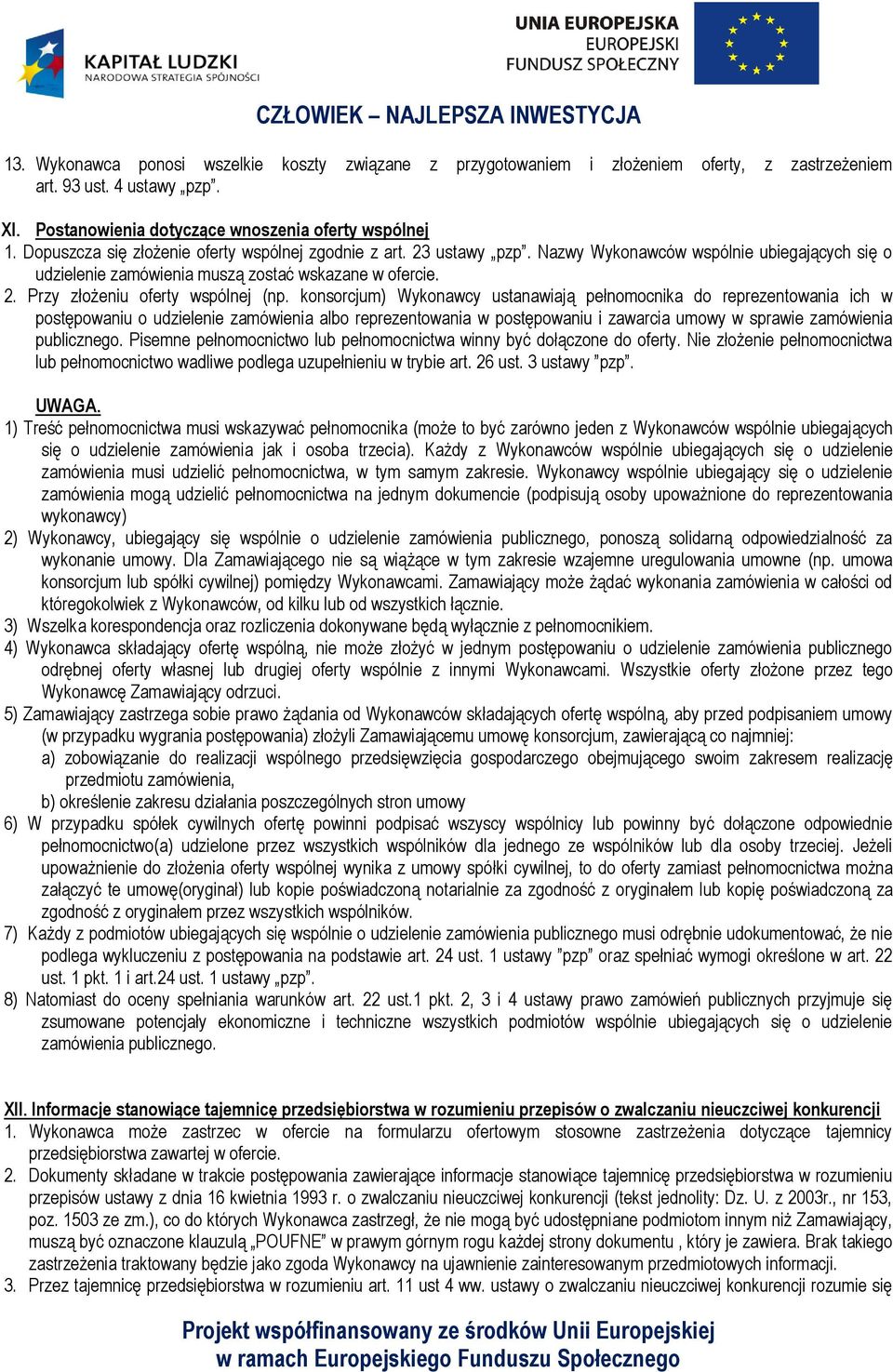 konsorcjum) Wykonawcy ustanawiają pełnomocnika do reprezentowania ich w postępowaniu o udzielenie zamówienia albo reprezentowania w postępowaniu i zawarcia umowy w sprawie zamówienia publicznego.