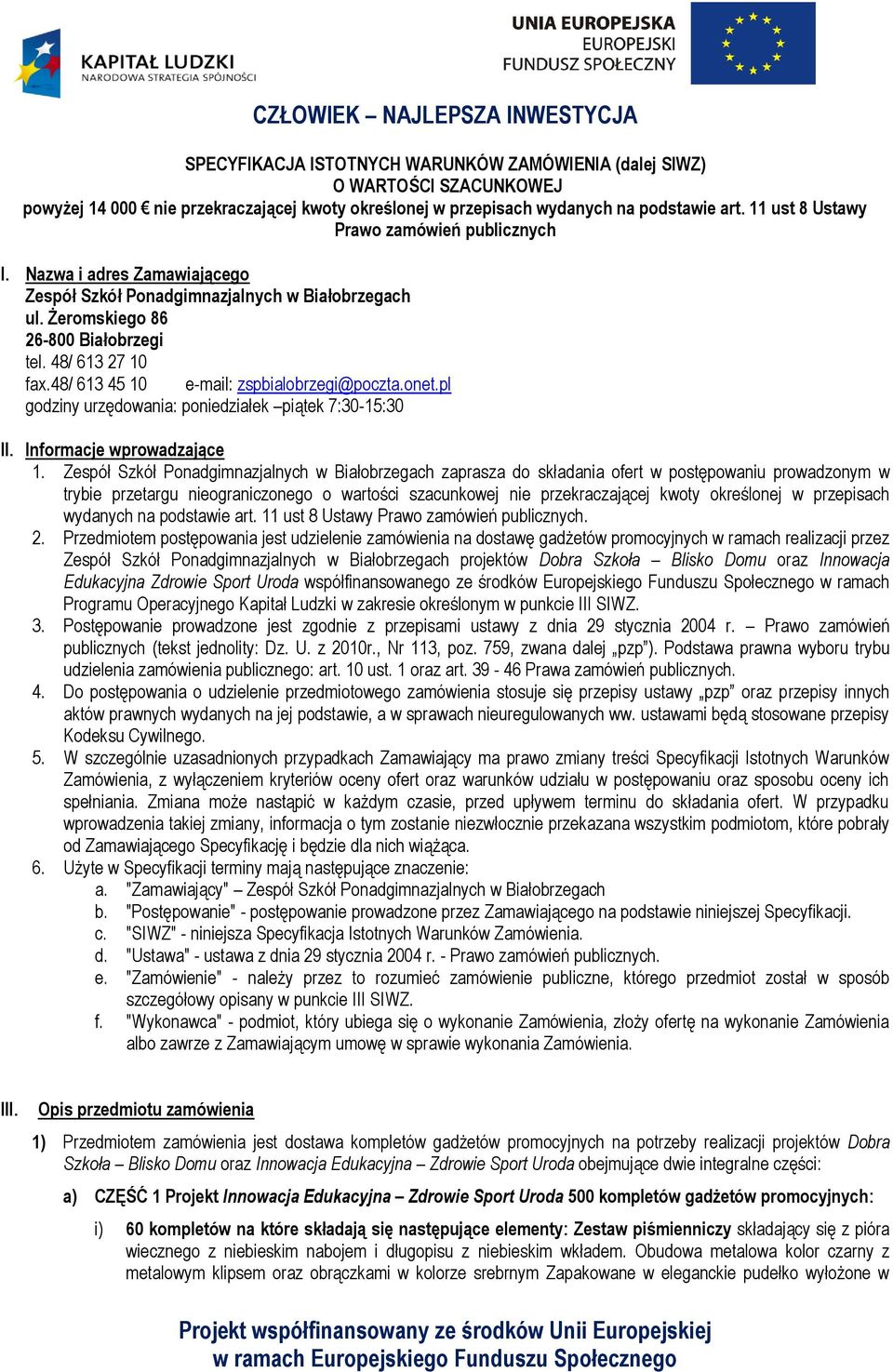 48/ 613 45 10 e-mail: zspbialobrzegi@poczta.onet.pl godziny urzędowania: poniedziałek piątek 7:30-15:30 II. Informacje wprowadzające 1.