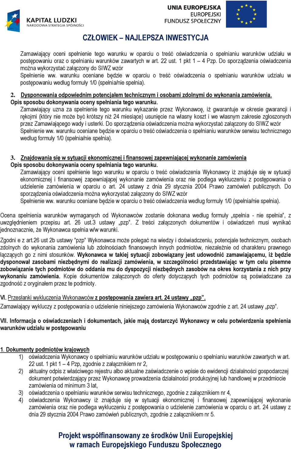 warunku oceniane będzie w oparciu o treść oświadczenia o spełnianiu warunków udziału w postępowaniu według formuły 1/0 (spełnia/nie spełnia). 2.