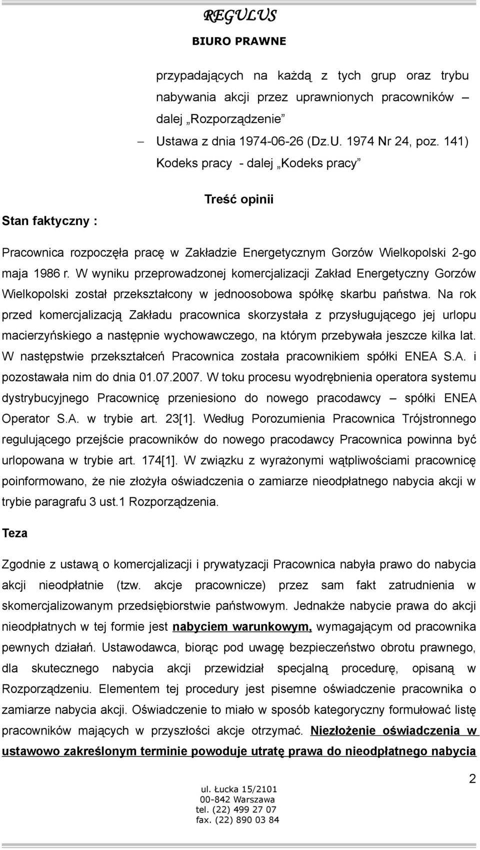 W wyniku przeprowadzonej komercjalizacji Zakład Energetyczny Gorzów Wielkopolski został przekształcony w jednoosobowa spółkę skarbu państwa.