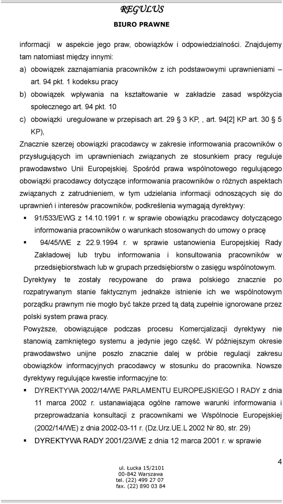 30 5 KP), Znacznie szerzej obowiązki pracodawcy w zakresie informowania pracowników o przysługujących im uprawnieniach związanych ze stosunkiem pracy reguluje prawodawstwo Unii Europejskiej.