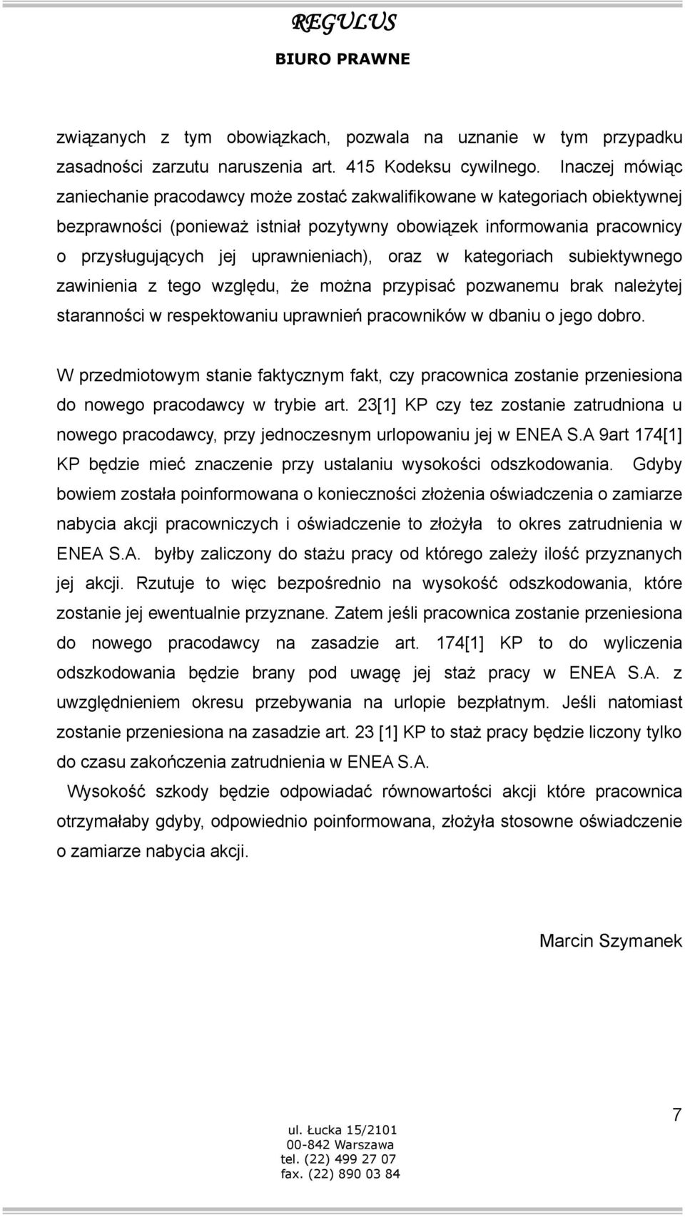 uprawnieniach), oraz w kategoriach subiektywnego zawinienia z tego względu, że można przypisać pozwanemu brak należytej staranności w respektowaniu uprawnień pracowników w dbaniu o jego dobro.