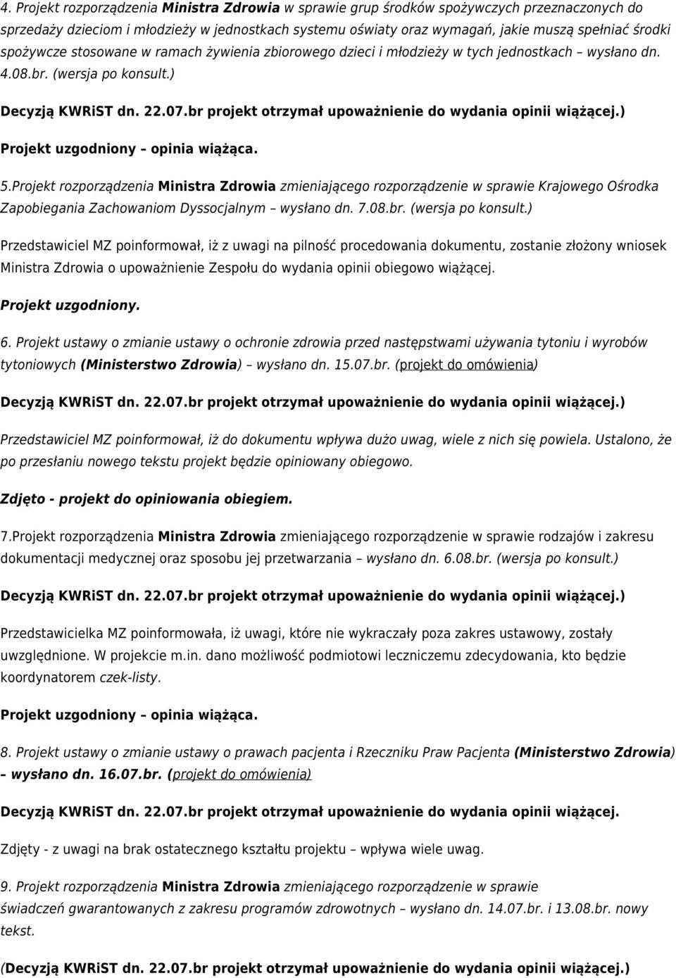 Projekt rozporządzenia Ministra Zdrowia zmieniającego rozporządzenie w sprawie Krajowego Ośrodka Zapobiegania Zachowaniom Dyssocjalnym wysłano dn. 7.08.br. (wersja po konsult.