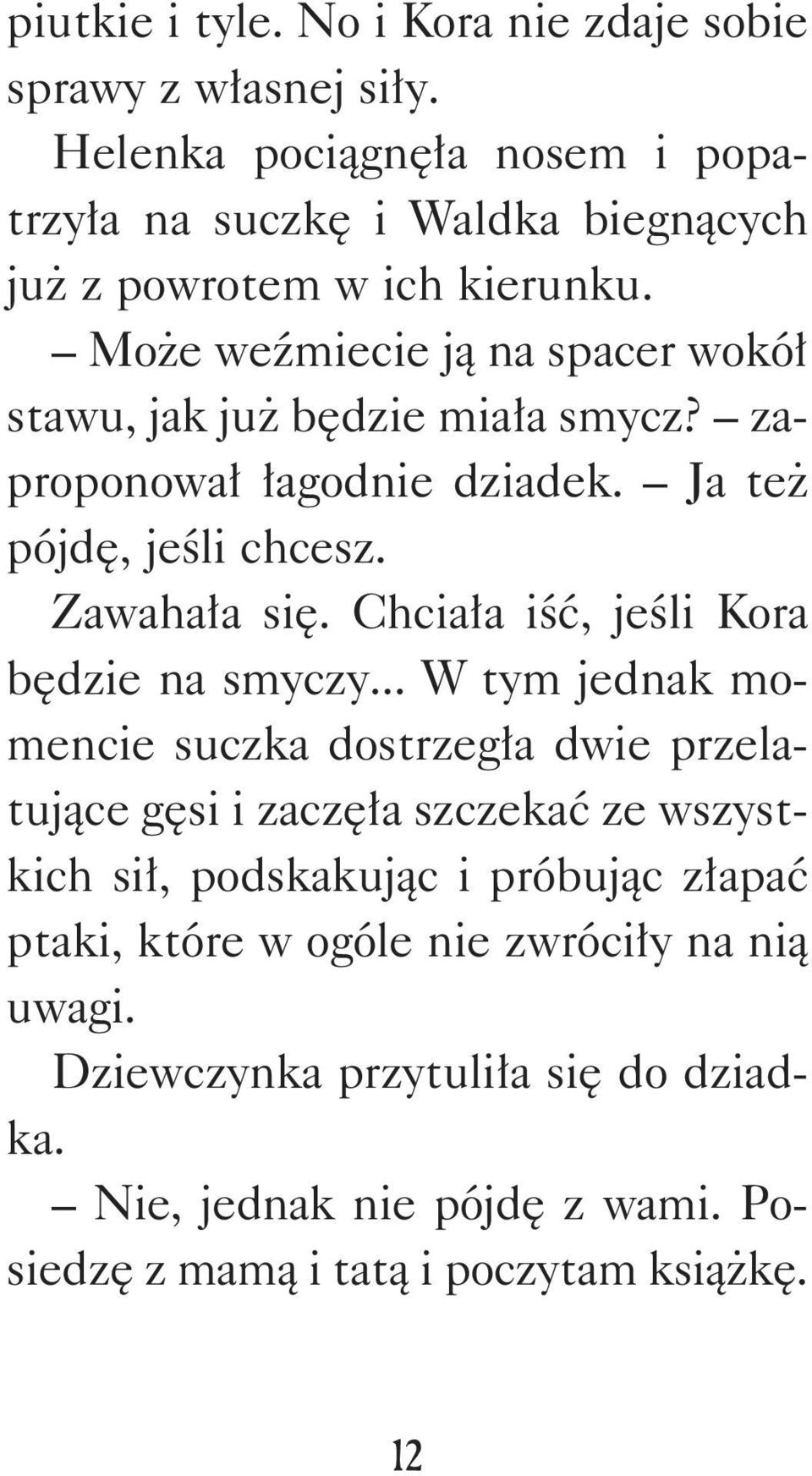 Może weźmiecie ją na spacer wokół stawu, jak już będzie miała smycz? zaproponował łagodnie dziadek. Ja też pójdę, jeśli chcesz. Zawahała się.