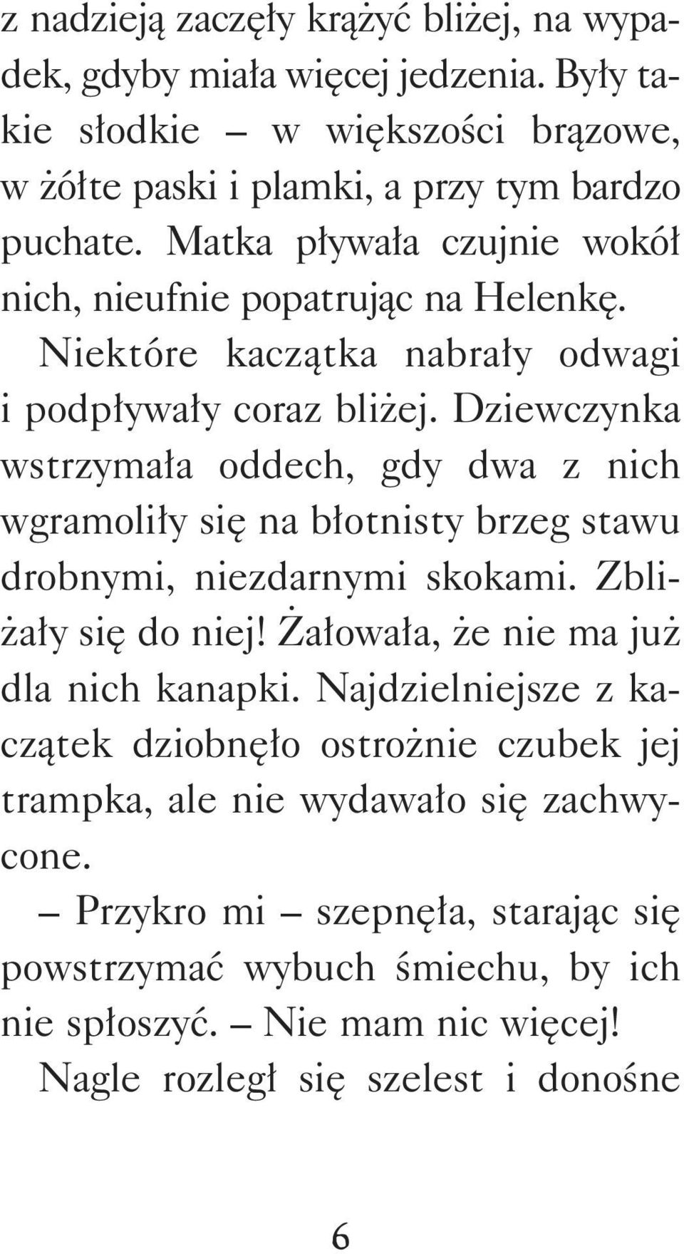 Dziewczynka wstrzymała oddech, gdy dwa z nich wgramoliły się na błotnisty brzeg stawu drobnymi, niezdarnymi skokami. Zbliżały się do niej!