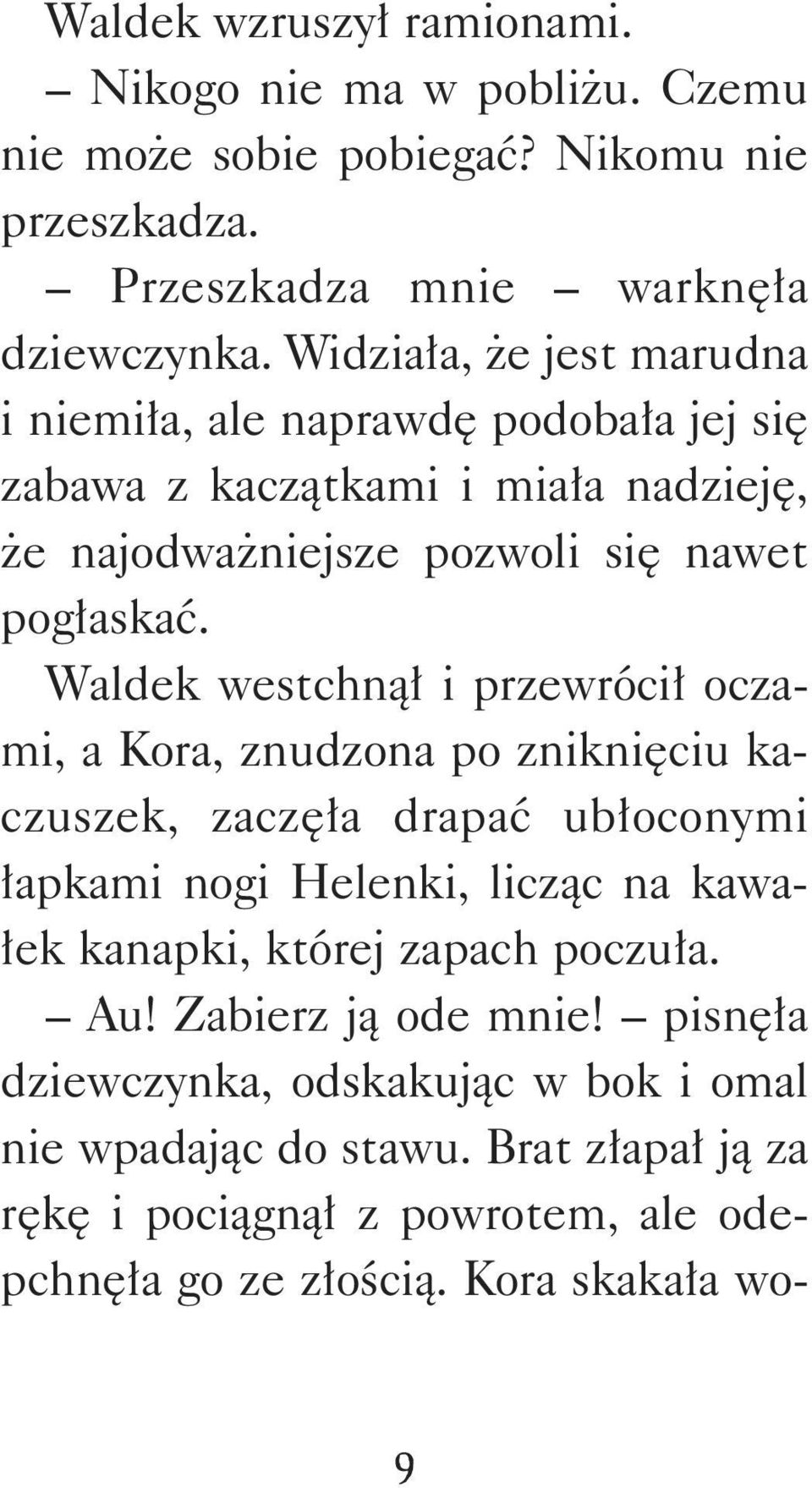 Waldek westchnął i przewrócił oczami, a Kora, znudzona po zniknięciu kaczuszek, zaczęła drapać ubłoconymi łapkami nogi Helenki, licząc na kawałek kanapki, której