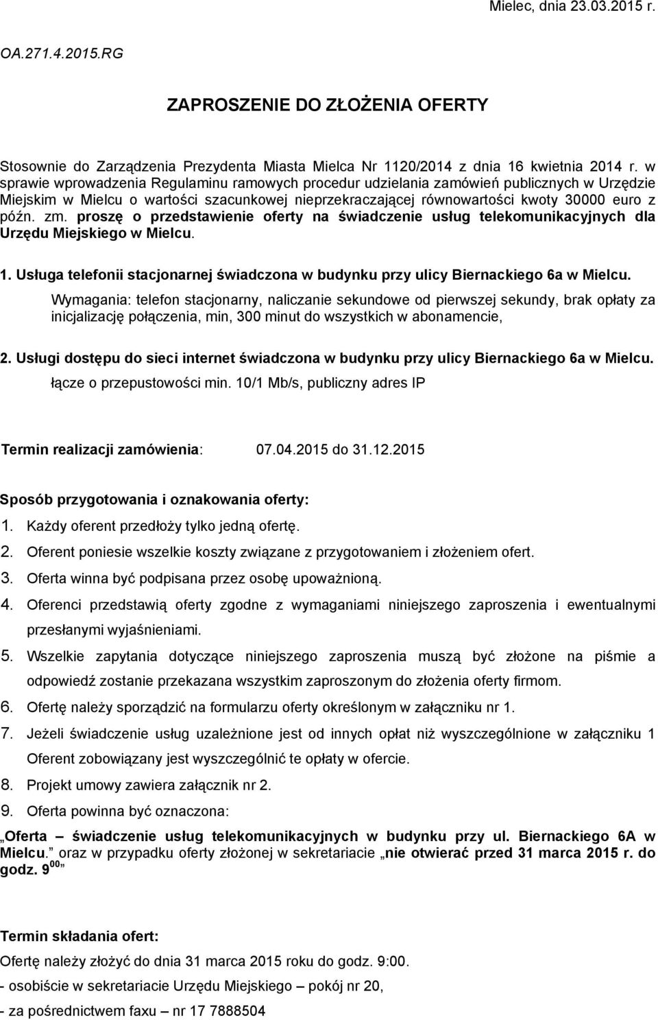 proszę o przedstawienie oferty na świadczenie usług telekomunikacyjnych dla Urzędu Miejskiego w Mielcu. 1. Usługa telefonii stacjonarnej świadczona w budynku przy ulicy Biernackiego 6a w Mielcu.