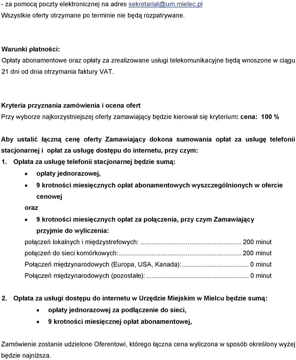 Kryteria przyznania zamówienia i ocena ofert Przy wyborze najkorzystniejszej oferty zamawiający będzie kierował się kryterium: cena: 100 % Aby ustalić łączną cenę oferty Zamawiający dokona sumowania