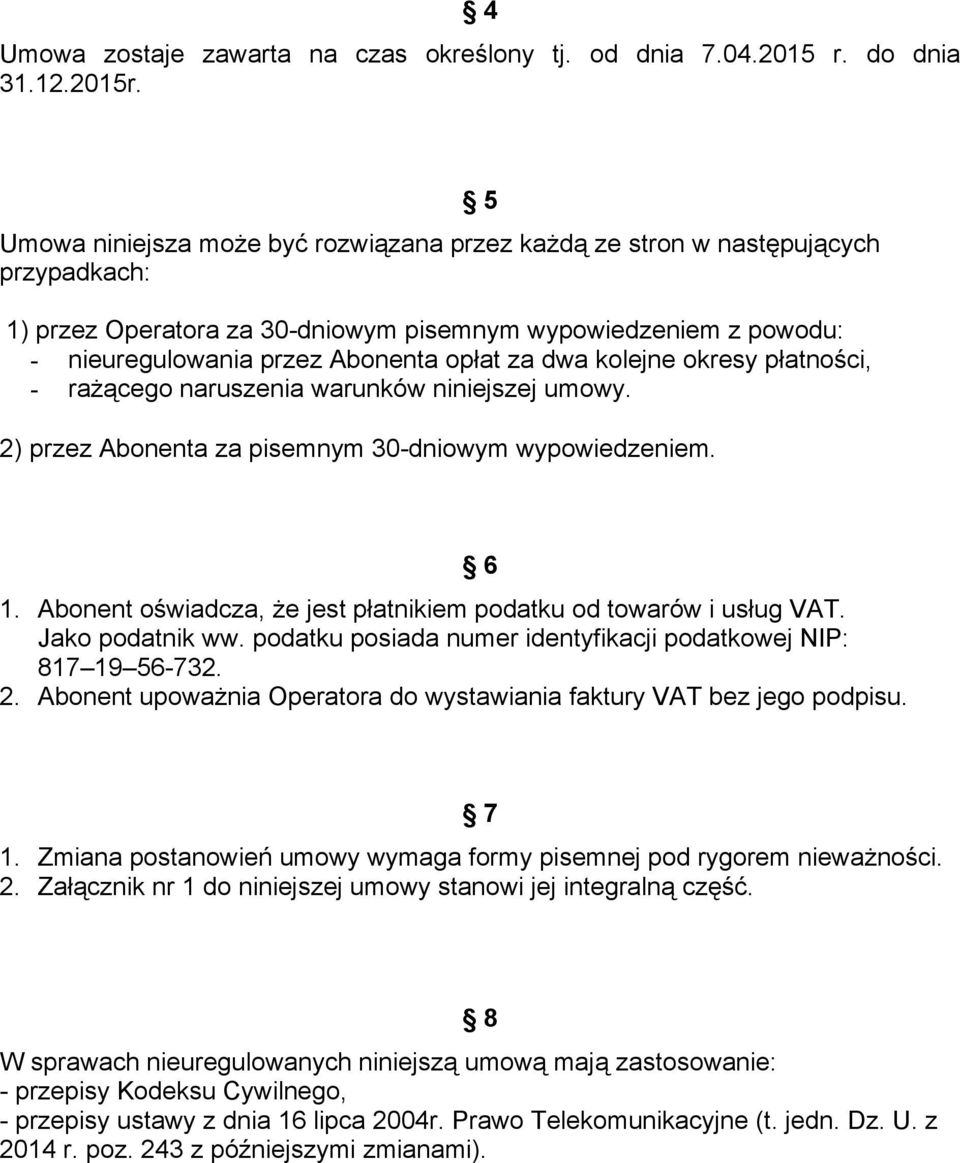 dwa kolejne okresy płatności, - rażącego naruszenia warunków niniejszej umowy. 2) przez Abonenta za pisemnym 30-dniowym wypowiedzeniem. 6 1.