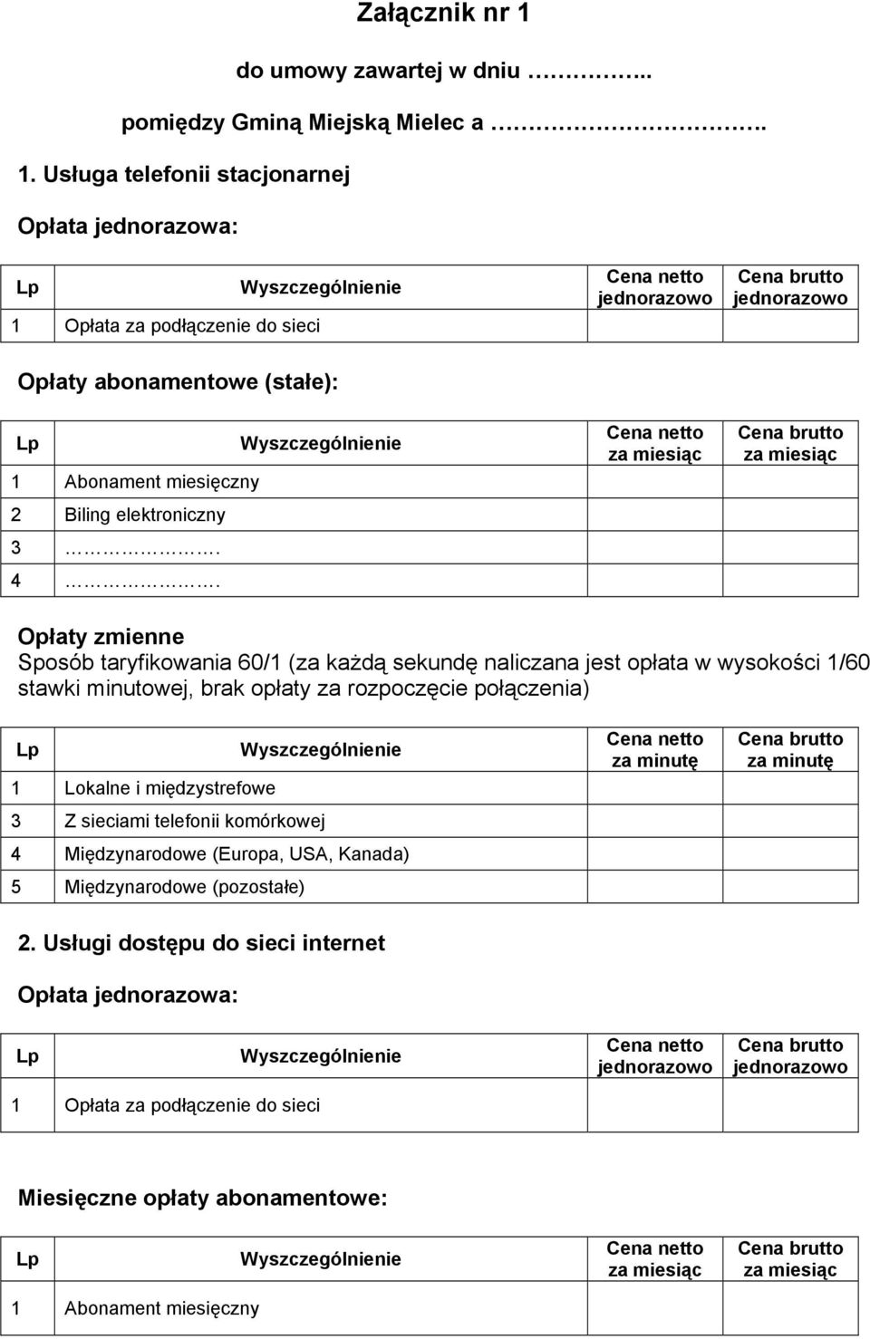 Usługa telefonii stacjonarnej Opłata jednorazowa: 1 Opłata za podłączenie do sieci Opłaty abonamentowe (stałe): 1 Abonament miesięczny 2 Biling elektroniczny 3. 4.