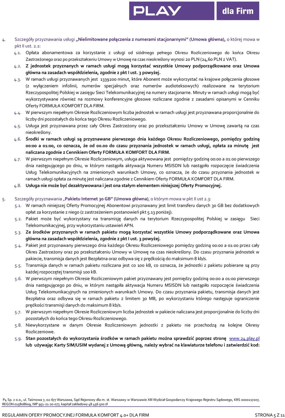 PLN. 4.2. Z jednostek przyznanych w ramach usługi mogą korzystać wszystkie Umowy podporządkowane oraz Umowa główna na zasadach współdzielenia, zgodnie z pkt I ust. 3 