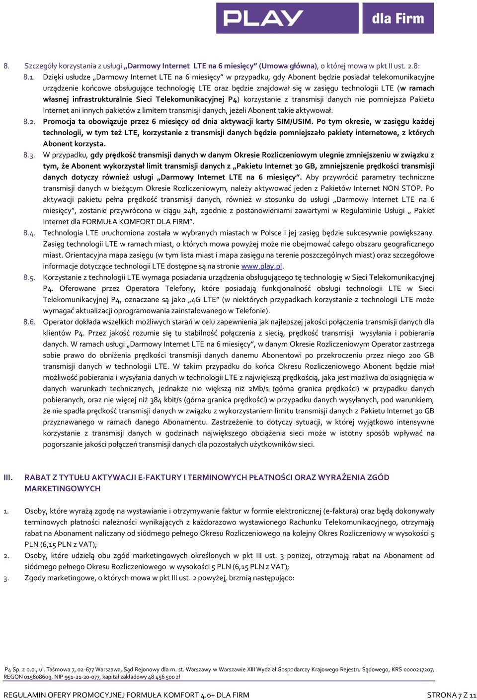 technologii LTE (w ramach własnej infrastrukturalnie Sieci Telekomunikacyjnej P4) korzystanie z transmisji danych nie pomniejsza Pakietu Internet ani innych pakietów z limitem transmisji danych,