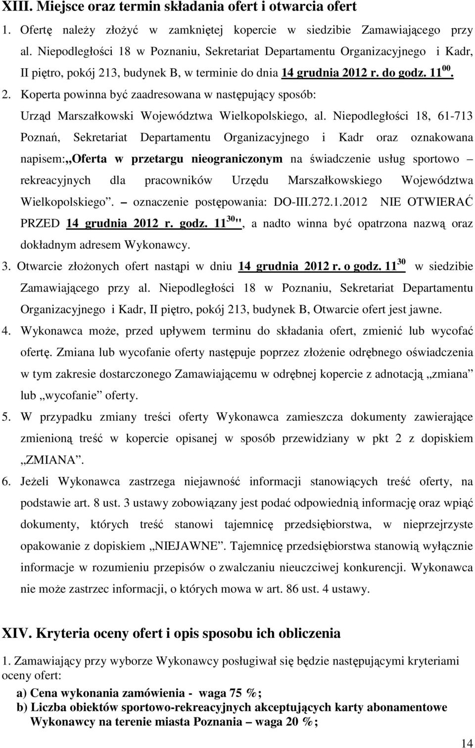 3, budynek B, w terminie do dnia 14 grudnia 2012 r. do godz. 11 00. 2. Koperta powinna być zaadresowana w następujący sposób: Urząd Marszałkowski Województwa Wielkopolskiego, al.