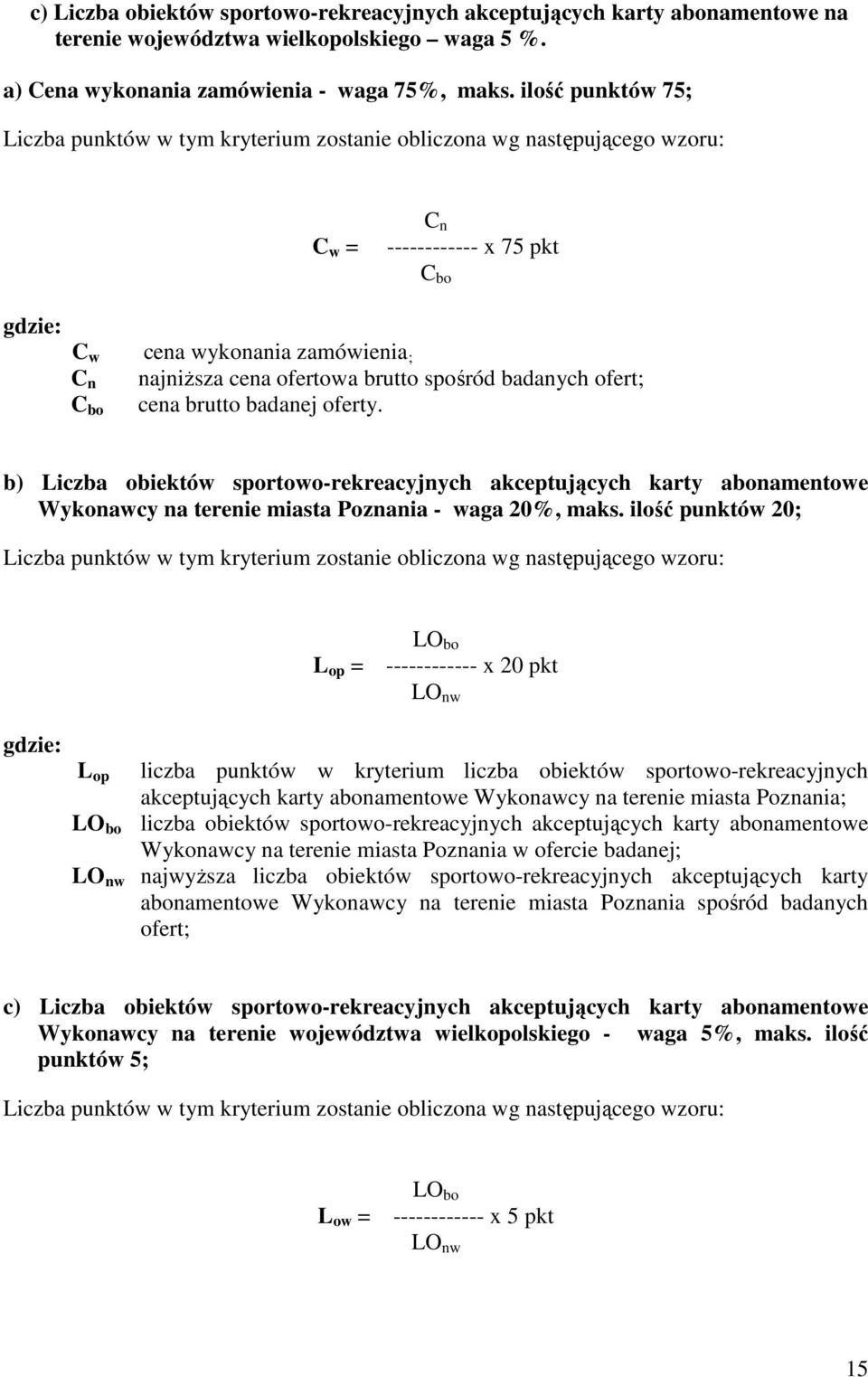 brutto spośród badanych ofert; cena brutto badanej oferty. C bo b) Liczba obiektów sportowo-rekreacyjnych akceptujących karty abonamentowe Wykonawcy na terenie miasta Poznania - waga 20%, maks.