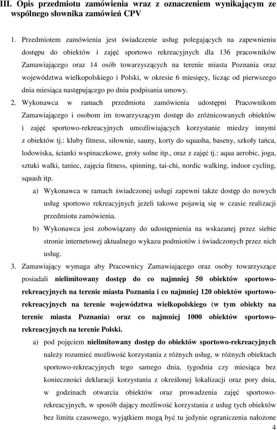 miasta Poznania oraz województwa wielkopolskiego i Polski, w okresie 6 miesięcy, licząc od pierwszego dnia miesiąca następującego po dniu podpisania umowy. 2.