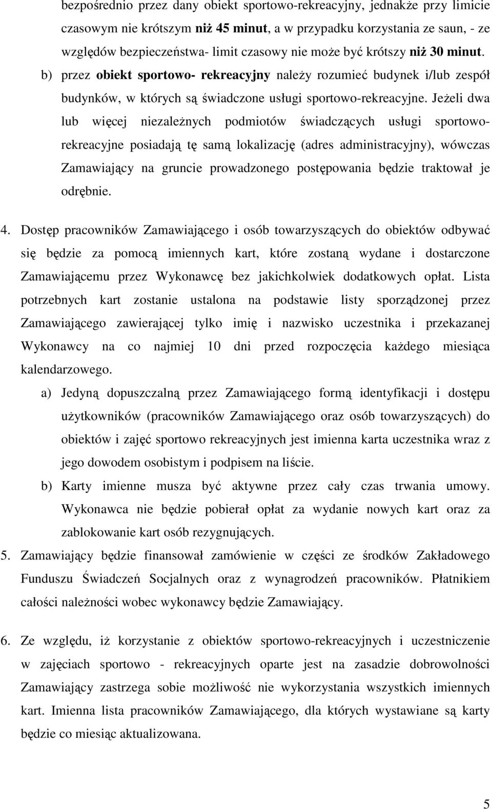 JeŜeli dwa lub więcej niezaleŝnych podmiotów świadczących usługi sportoworekreacyjne posiadają tę samą lokalizację (adres administracyjny), wówczas Zamawiający na gruncie prowadzonego postępowania