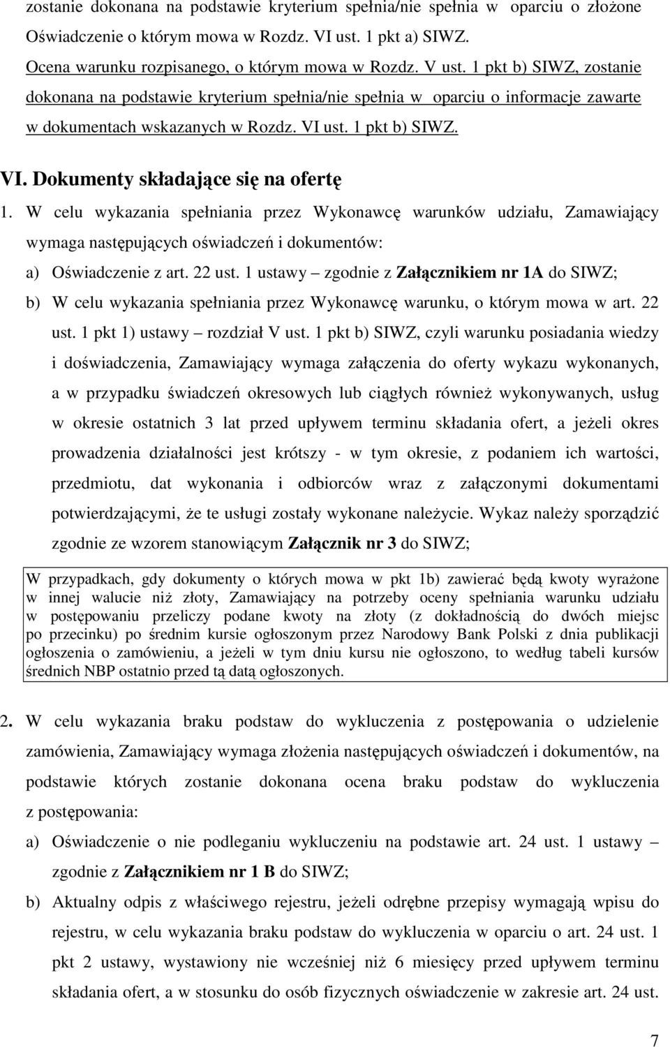 W celu wykazania spełniania przez Wykonawcę warunków udziału, Zamawiający wymaga następujących oświadczeń i dokumentów: a) Oświadczenie z art. 22 ust.