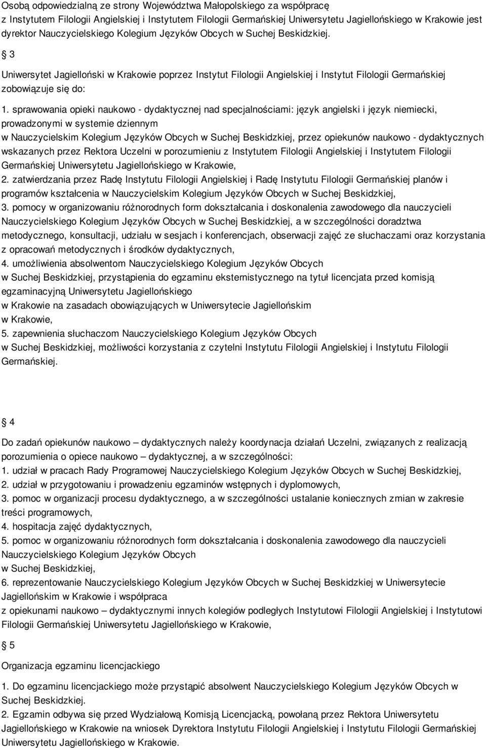 sprawowania opieki naukowo - dydaktycznej nad specjalnościami: język angielski i język niemiecki, prowadzonymi w systemie dziennym w Nauczycielskim Kolegium Języków Obcych w Suchej Beskidzkiej, przez