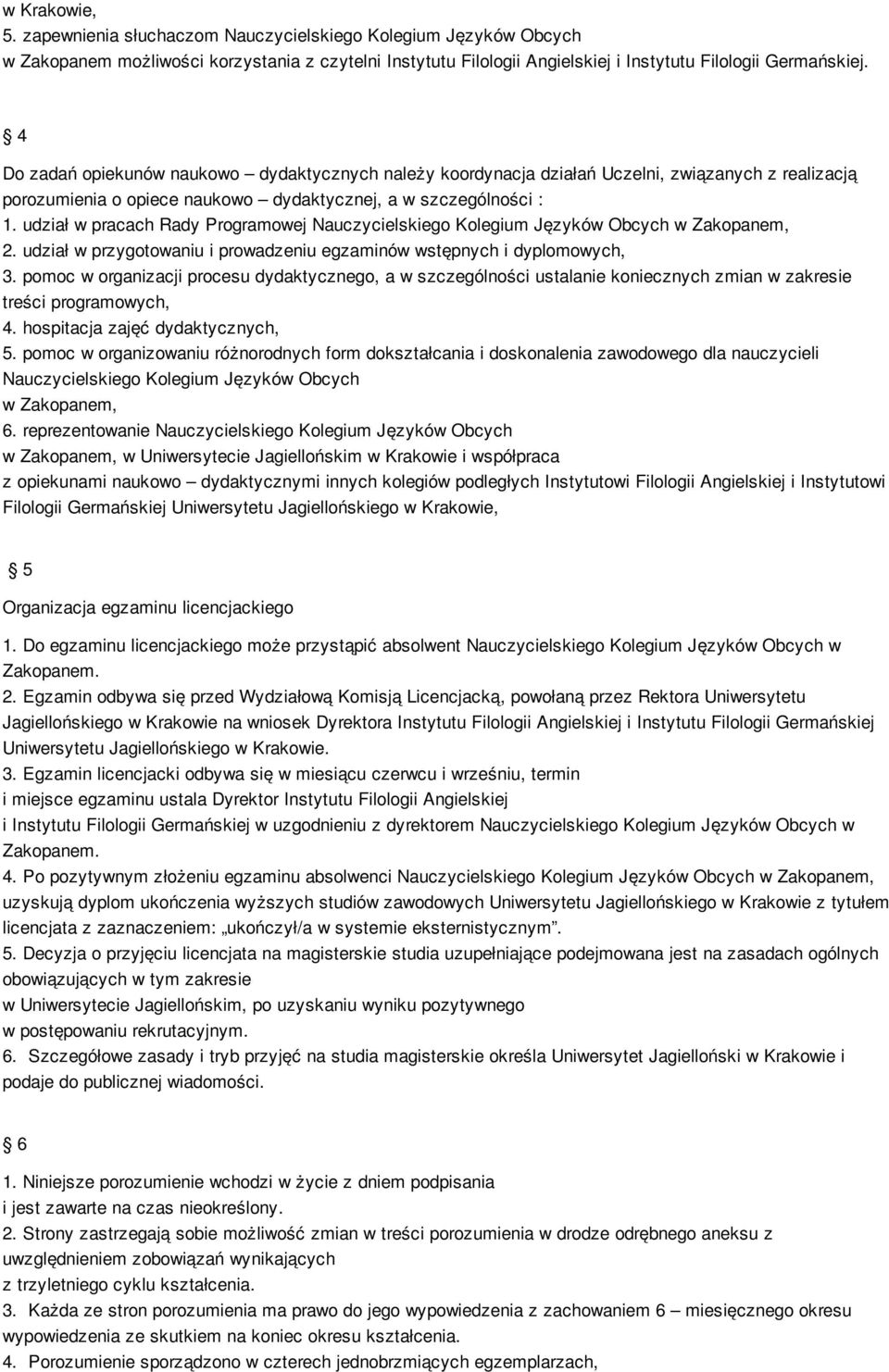 udział w pracach Rady Programowej Nauczycielskiego Kolegium Języków Obcych w Zakopanem, 2. udział w przygotowaniu i prowadzeniu egzaminów wstępnych i dyplomowych, 3.