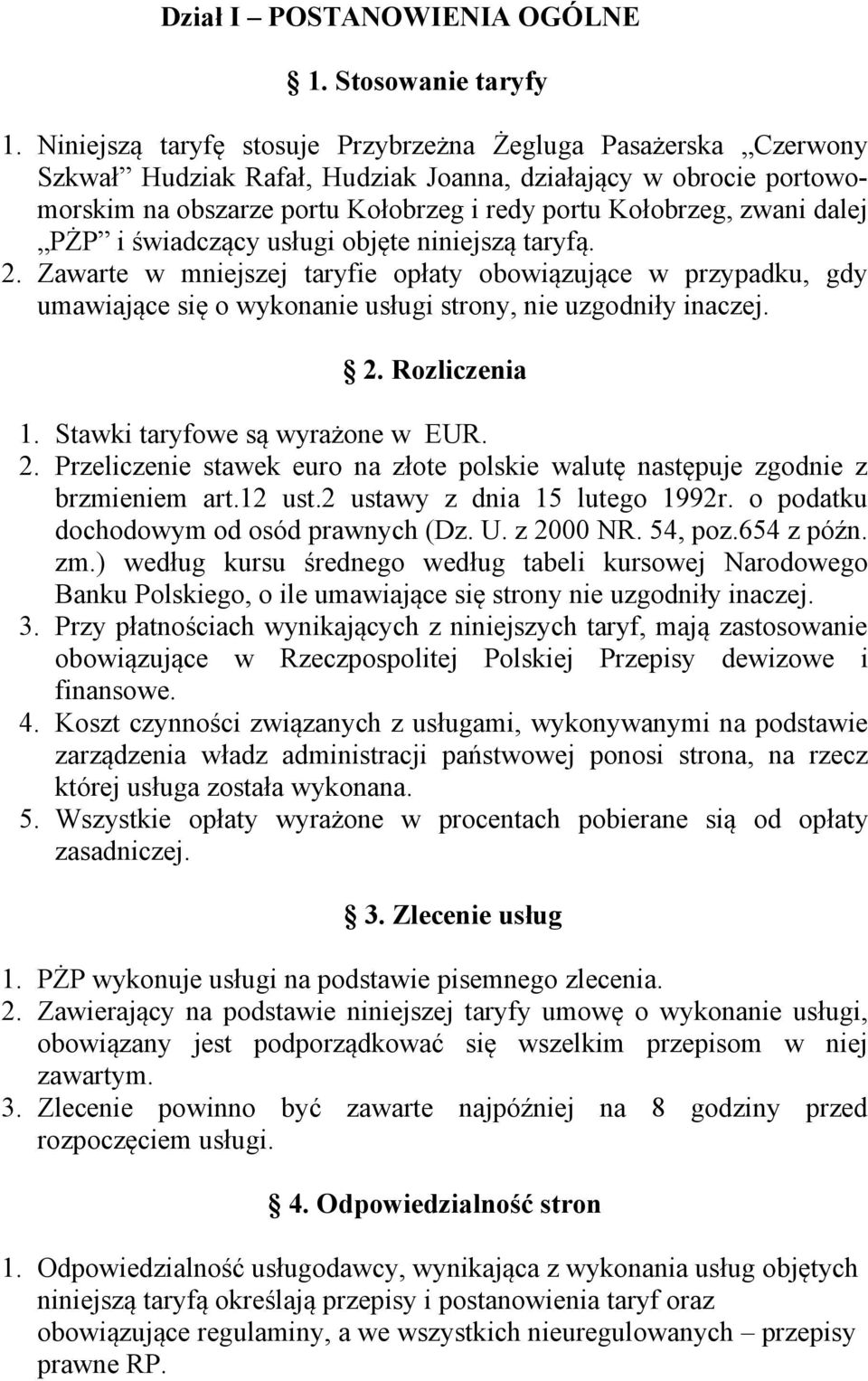 dalej PŻP i świadczący usługi objęte niniejszą taryfą. 2. Zawarte w mniejszej taryfie opłaty obowiązujące w przypadku, gdy umawiające się o wykonanie usługi strony, nie uzgodniły inaczej. 2. Rozliczenia 1.