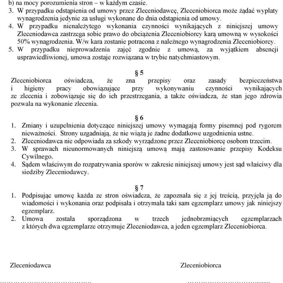 W przypadku nienależytego wykonania czynności wynikających z niniejszej umowy Zleceniodawca zastrzega sobie prawo do obciążenia Zleceniobiorcy karą umowną w wysokości 50% wynagrodzenia.