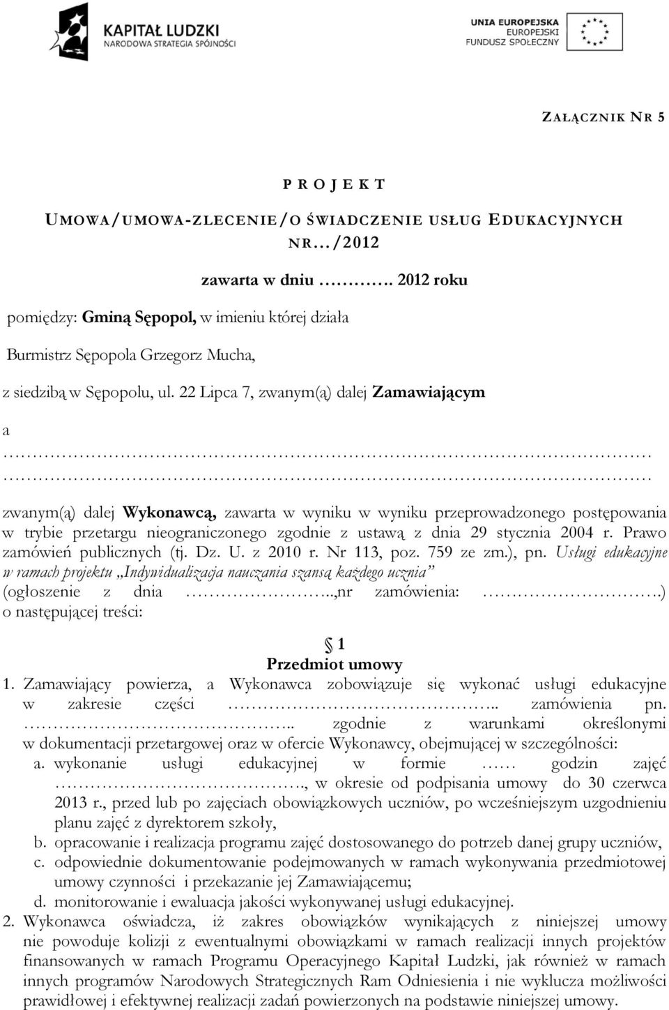 22 Lipca 7, zwanym(ą) dalej Zamawiającym a zwanym(ą) dalej Wykonawcą, zawarta w wyniku w wyniku przeprowadzonego postępowania w trybie przetargu nieograniczonego zgodnie z ustawą z dnia 29 stycznia