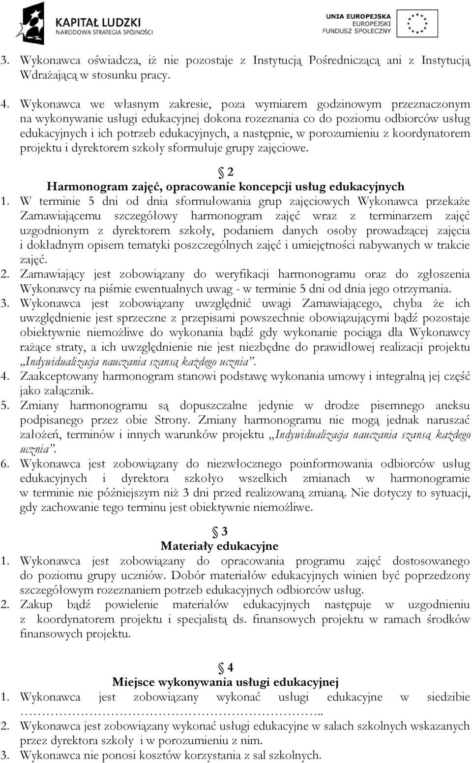 następnie, w porozumieniu z koordynatorem projektu i dyrektorem szkoły sformułuje grupy zajęciowe. 2 Harmonogram zajęć, opracowanie koncepcji usług edukacyjnych 1.