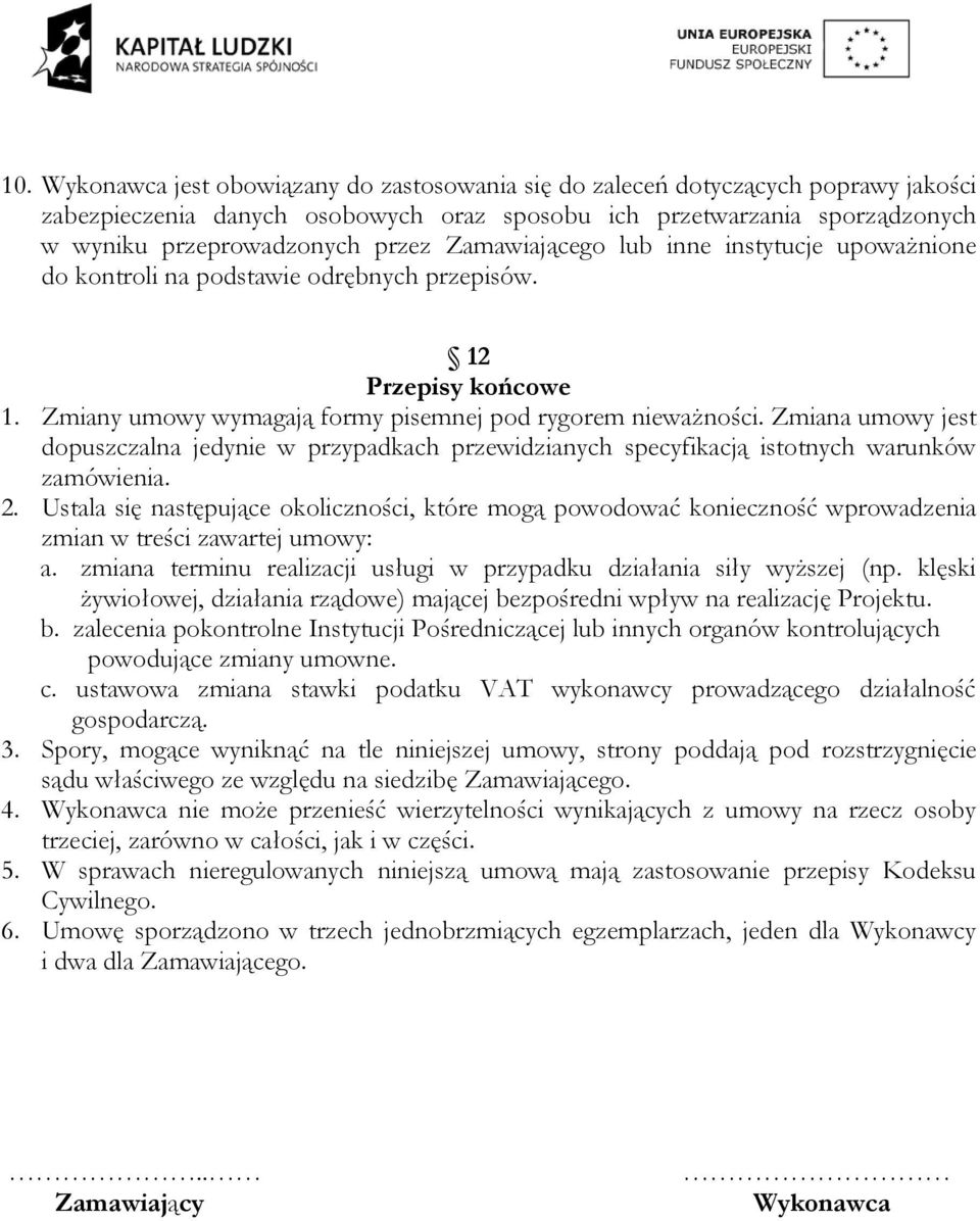 Zmiana umowy jest dopuszczalna jedynie w przypadkach przewidzianych specyfikacją istotnych warunków zamówienia. 2.