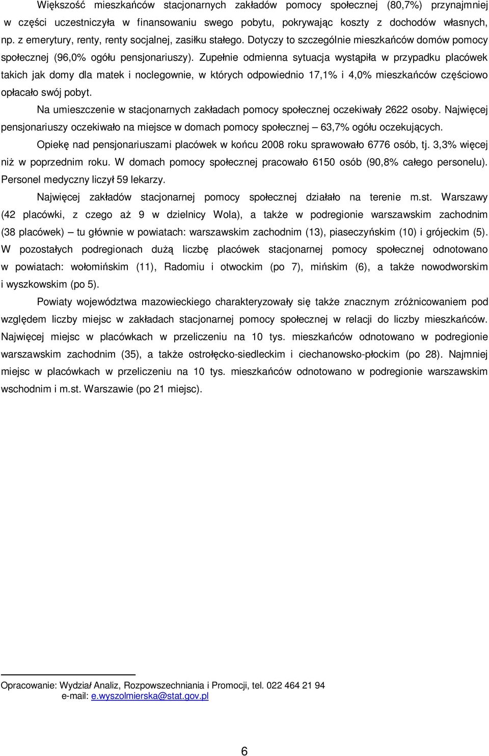 Zupe nie odmienna sytuacja wyst pi a w przypadku placówek takich jak domy dla matek i noclegownie, w których odpowiednio 17,1% i 4,0% mieszka ców cz ciowo op aca o swój pobyt.