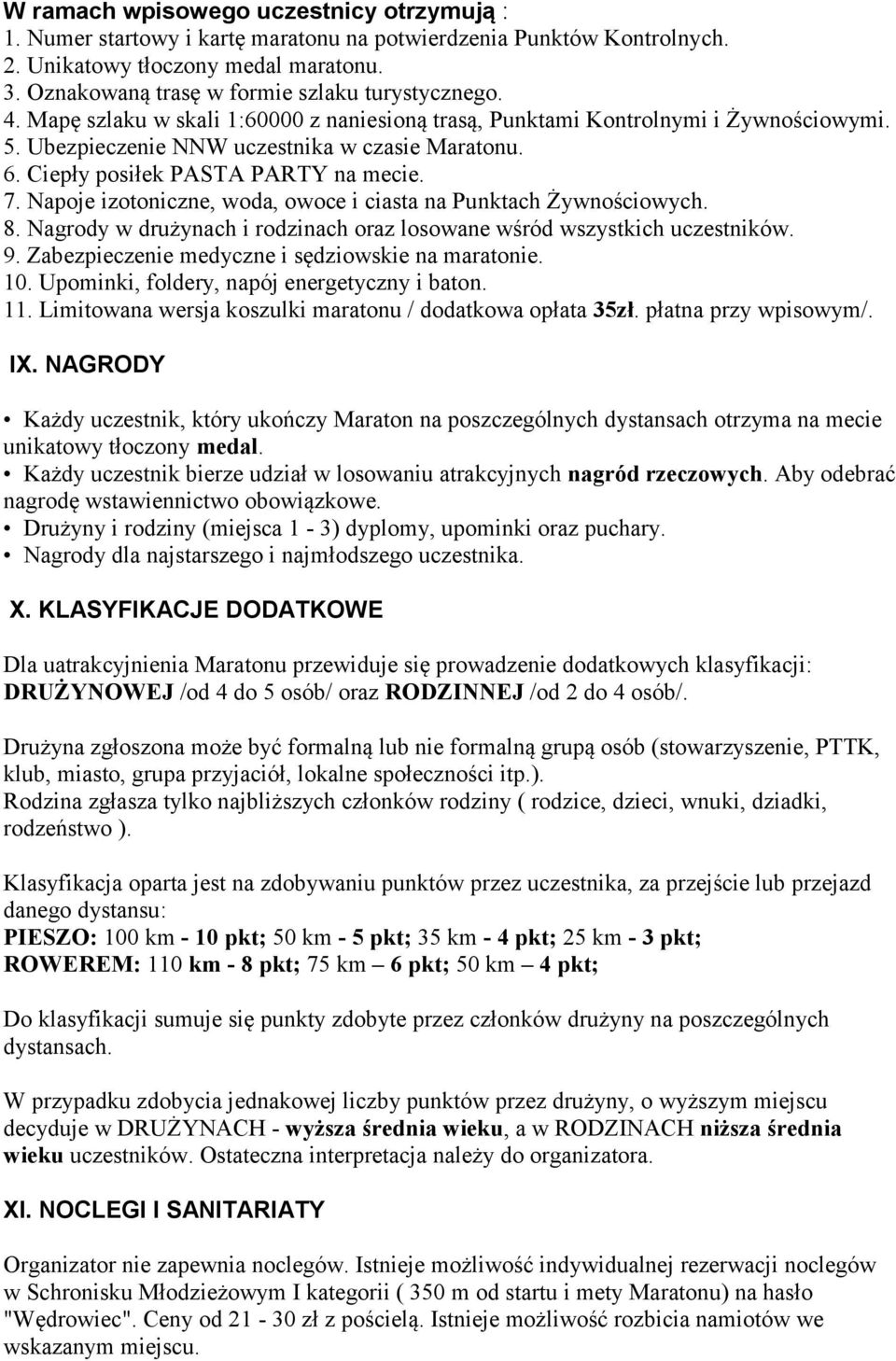 Ciepły posiłek PASTA PARTY na mecie. 7. Napoje izotoniczne, woda, owoce i ciasta na Punktach Żywnościowych. 8. Nagrody w drużynach i rodzinach oraz losowane wśród wszystkich uczestników. 9.