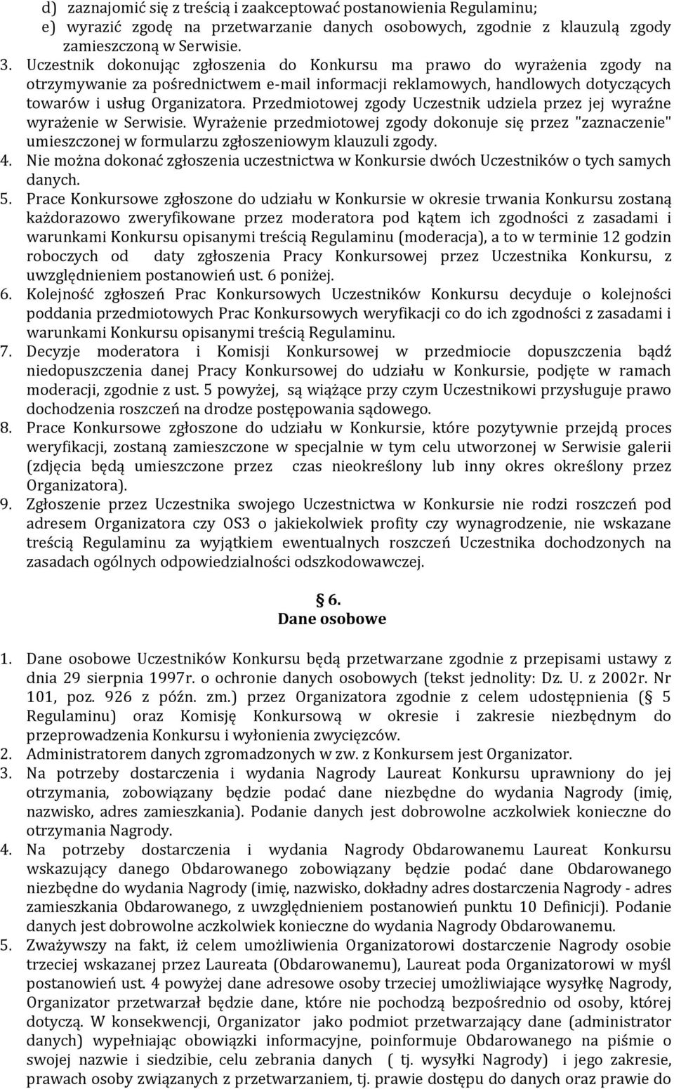 Przedmiotowej zgody Uczestnik udziela przez jej wyraźne wyrażenie w Serwisie. Wyrażenie przedmiotowej zgody dokonuje się przez "zaznaczenie" umieszczonej w formularzu zgłoszeniowym klauzuli zgody. 4.