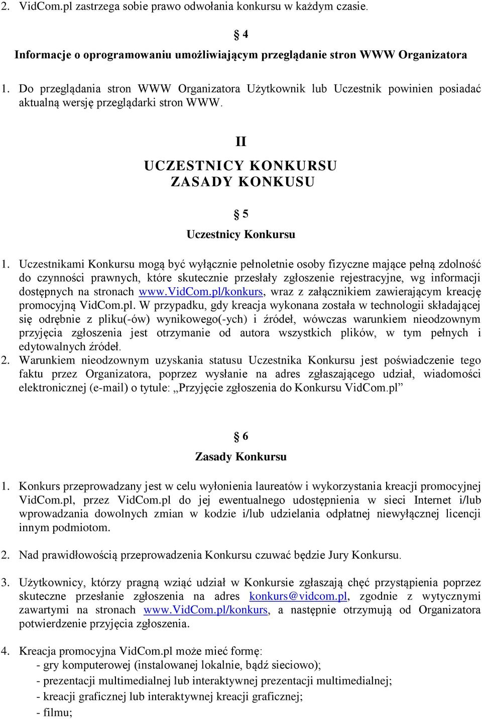 Uczestnikami Konkursu mogą być wyłącznie pełnoletnie osoby fizyczne mające pełną zdolność do czynności prawnych, które skutecznie przesłały zgłoszenie rejestracyjne, wg informacji dostępnych na