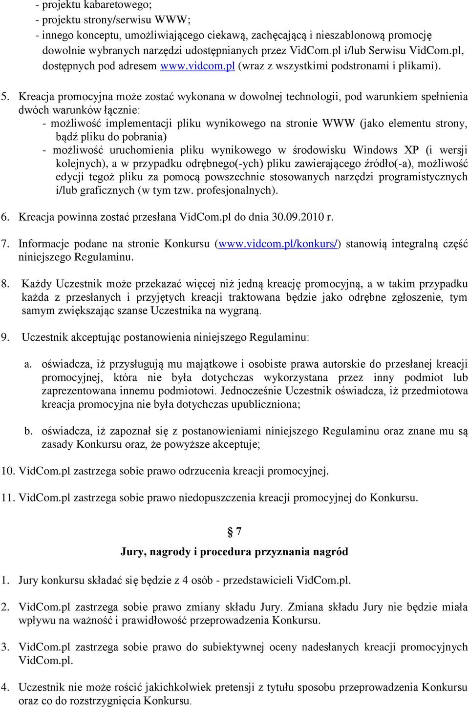 Kreacja promocyjna może zostać wykonana w dowolnej technologii, pod warunkiem spełnienia dwóch warunków łącznie: - możliwość implementacji pliku wynikowego na stronie WWW (jako elementu strony, bądź