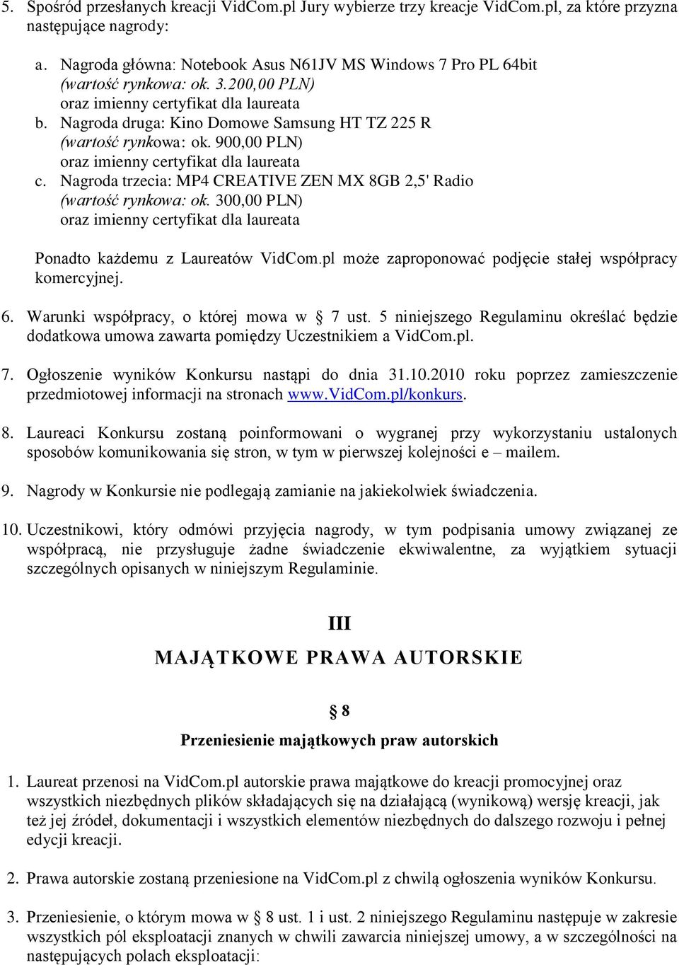 Nagroda druga: Kino Domowe Samsung HT TZ 225 R (wartość rynkowa: ok. 900,00 PLN) oraz imienny certyfikat dla laureata c. Nagroda trzecia: MP4 CREATIVE ZEN MX 8GB 2,5' Radio (wartość rynkowa: ok.