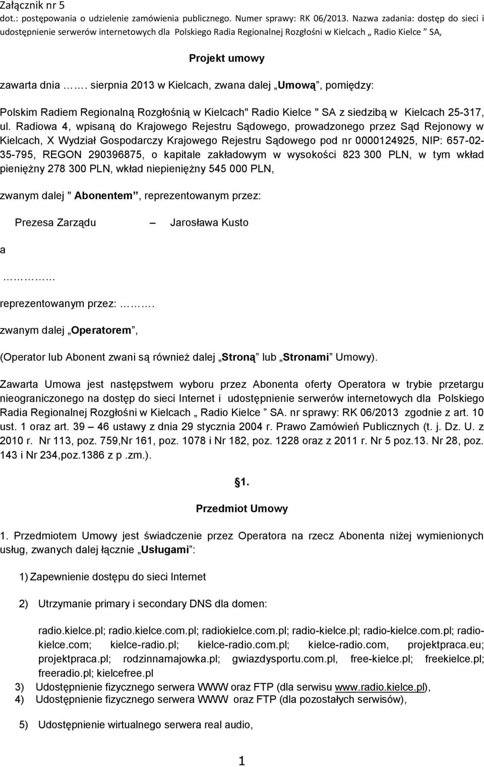 sierpnia 2013 w Kielcach, zwana dalej Umową, pomiędzy: Polskim Radiem Regionalną Rozgłośnią w Kielcach" Radio Kielce " SA z siedzibą w Kielcach 25-317, ul.