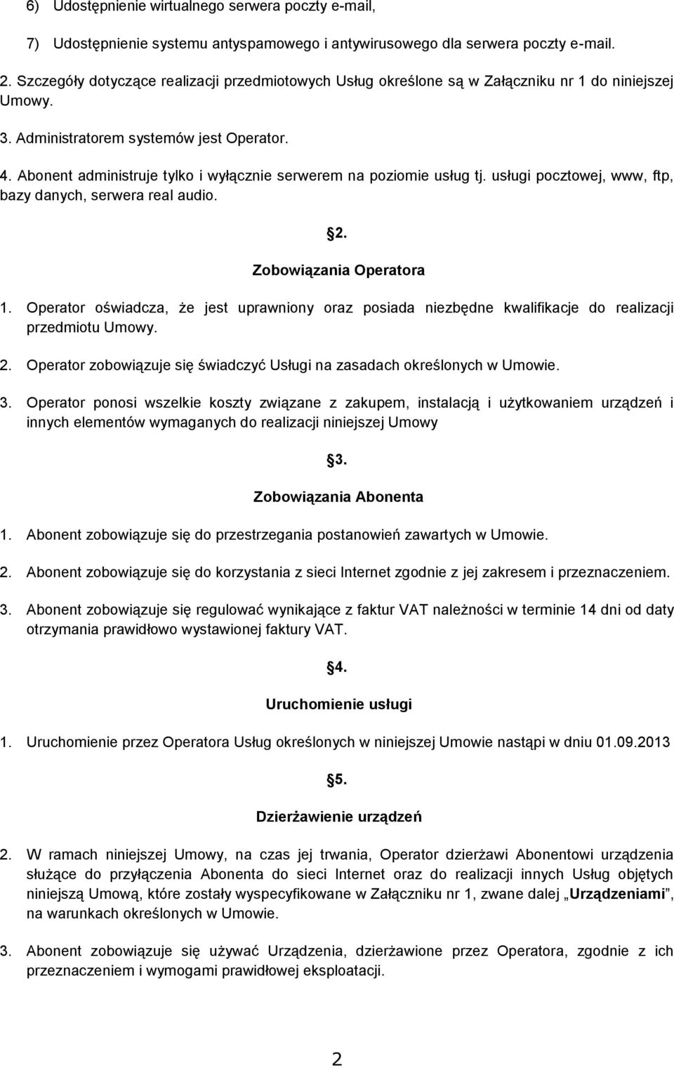 Abonent administruje tylko i wyłącznie serwerem na poziomie usług tj. usługi pocztowej, www, ftp, bazy danych, serwera real audio. 2. Zobowiązania Operatora 1.