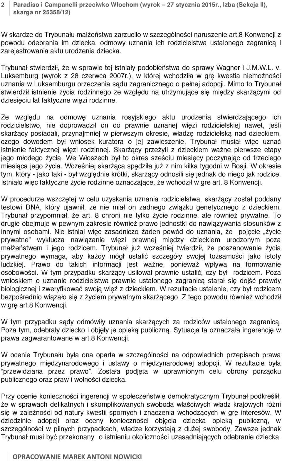 Trybunał stwierdził, że w sprawie tej istniały podobieństwa do sprawy Wagner i J.M.W.L. v. Luksemburg (wyrok z 28 czerwca 2007r.