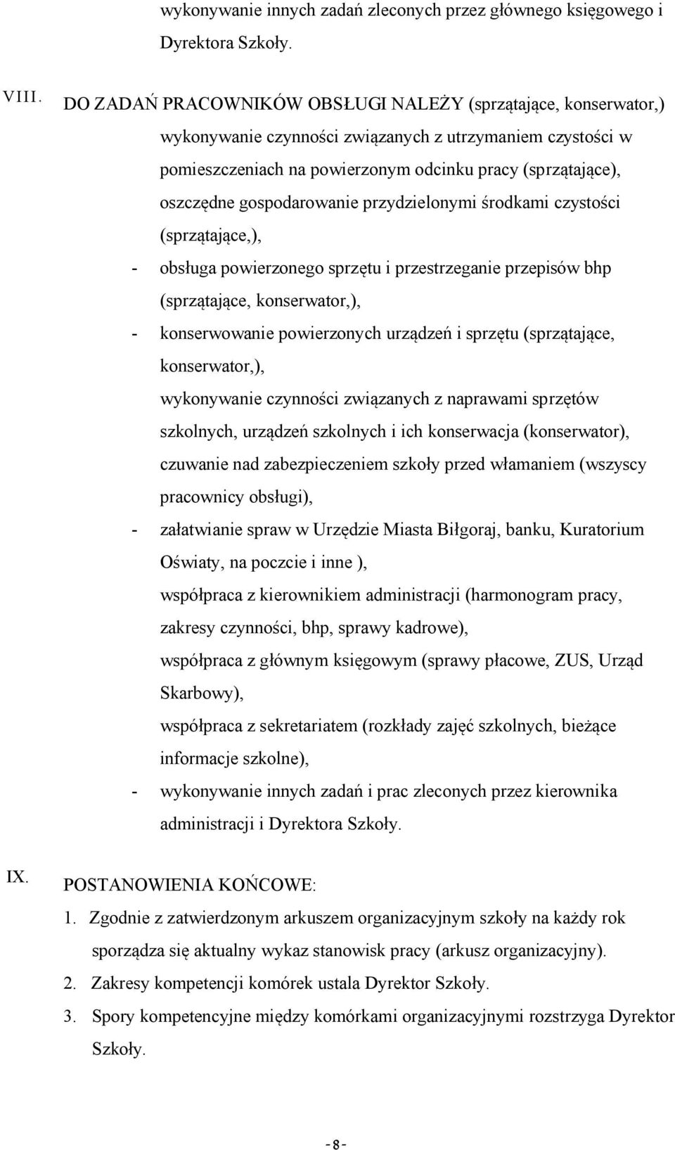 gospodarowanie przydzielonymi środkami czystości (sprzątające,), - obsługa powierzonego sprzętu i przestrzeganie przepisów bhp (sprzątające, konserwator,), - konserwowanie powierzonych urządzeń i