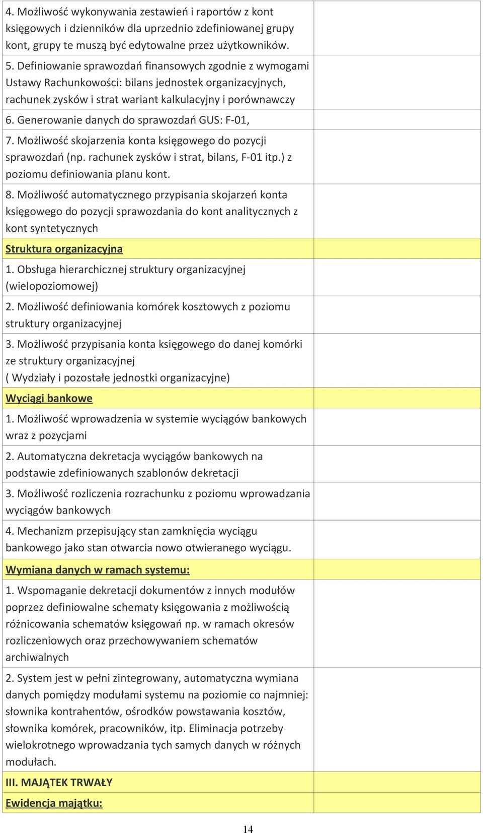 Generowanie danych do sprawozdań GUS: F-01, 7. Możliwość skojarzenia konta księgowego do pozycji sprawozdań (np. rachunek zysków i strat, bilans, F-01 itp.) z poziomu definiowania planu kont. 8.