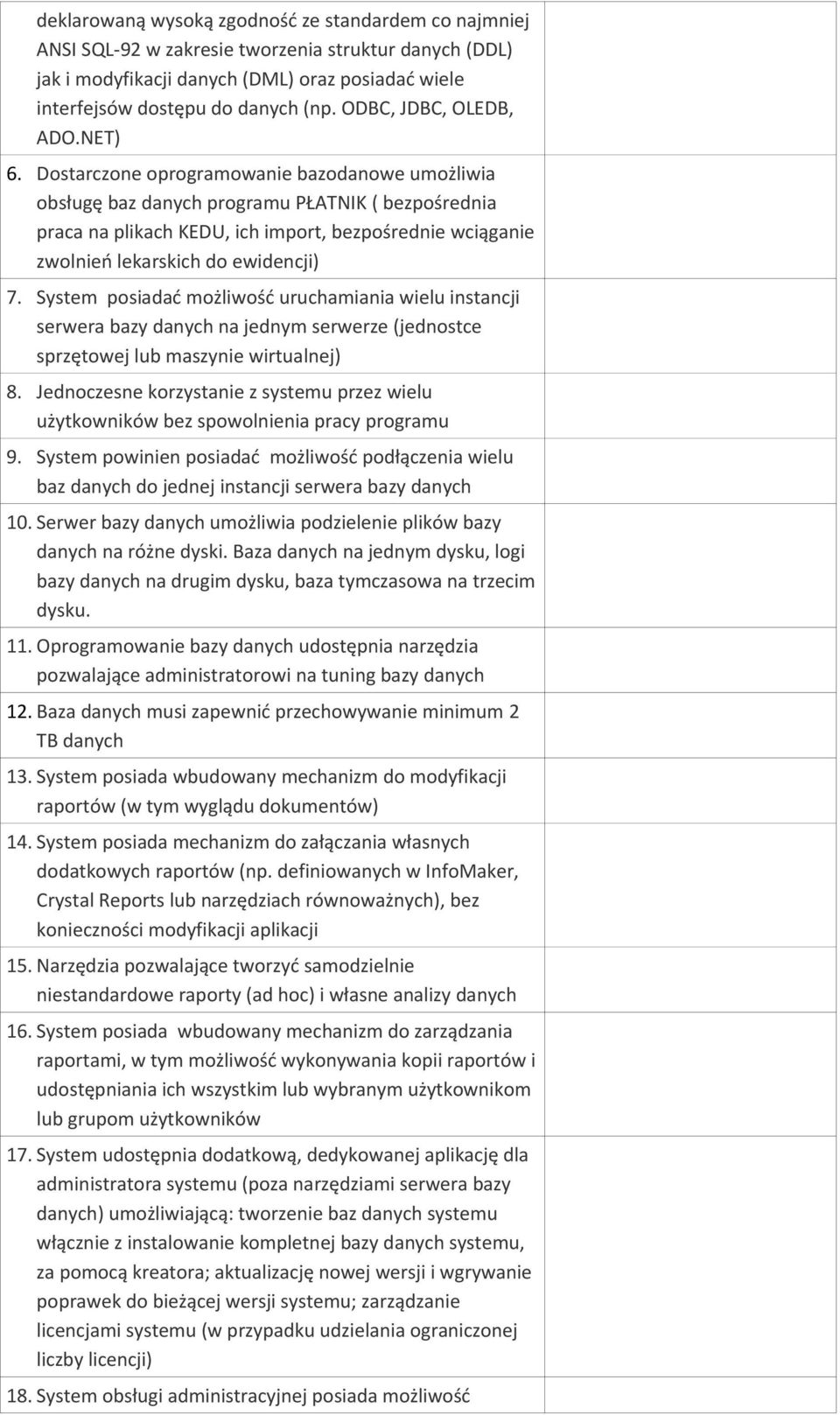 Dostarczone oprogramowanie bazodanowe umożliwia obsługę baz danych programu PŁATNIK ( bezpośrednia praca na plikach KEDU, ich import, bezpośrednie wciąganie zwolnień lekarskich do ewidencji) 7.