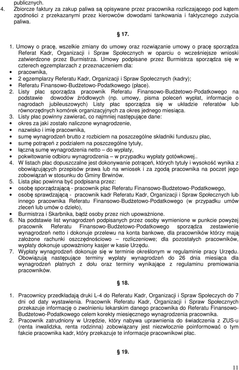 Umowy podpisane przez Burmistrza sporządza się w czterech egzemplarzach z przeznaczeniem dla: pracownika, 2 egzemplarzy Referatu Kadr, Organizacji i Spraw Społecznych (kadry); Referatu