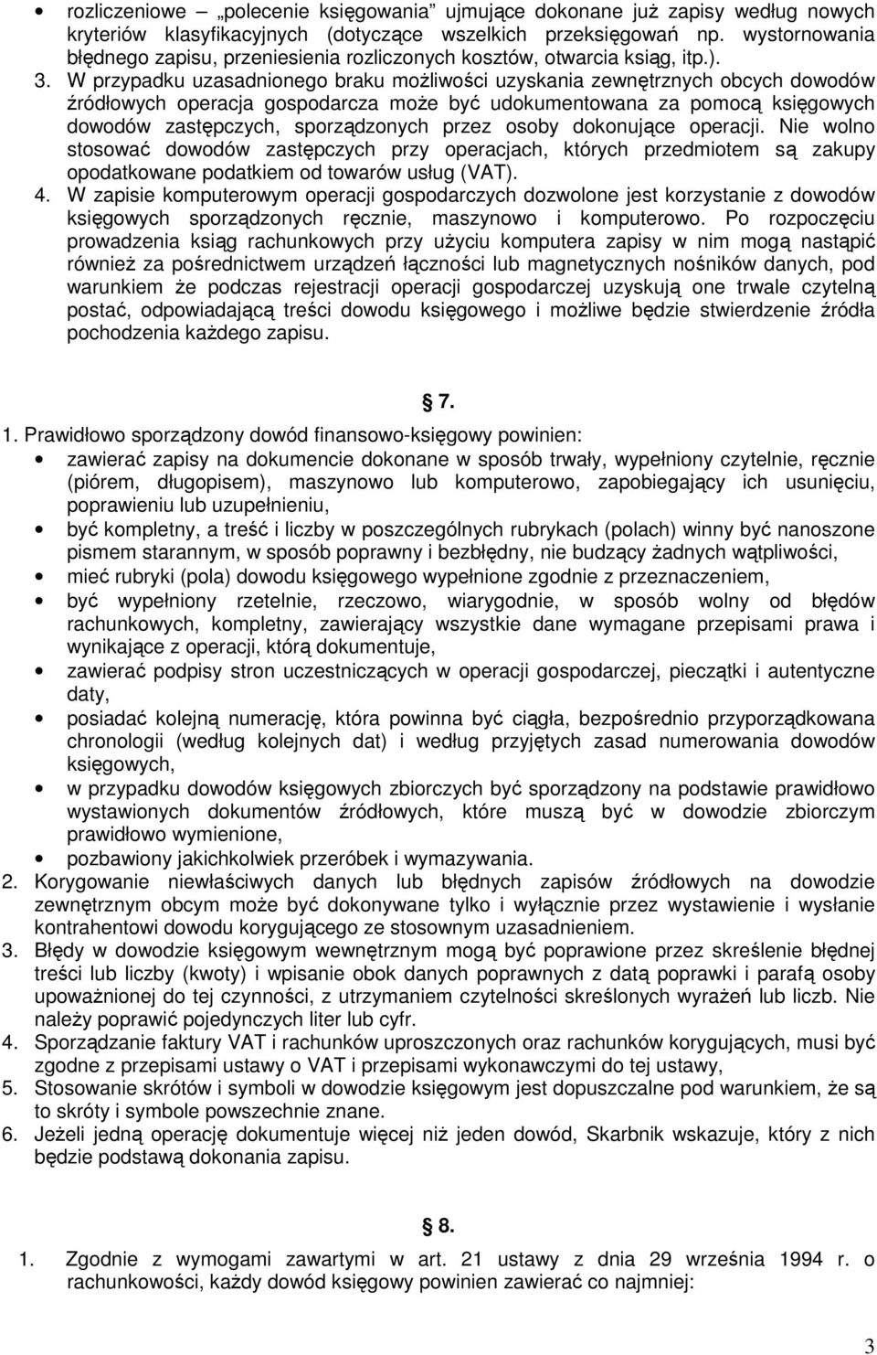 W przypadku uzasadnionego braku możliwości uzyskania zewnętrznych obcych dowodów źródłowych operacja gospodarcza może być udokumentowana za pomocą księgowych dowodów zastępczych, sporządzonych przez