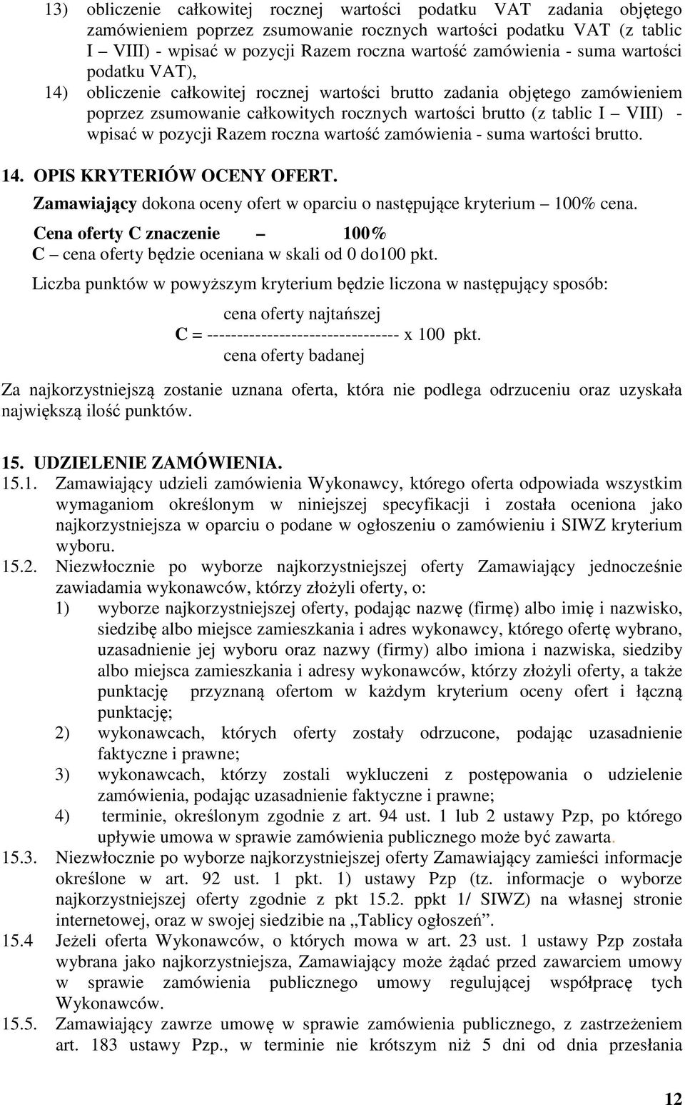 wpisać w pozycji Razem roczna wartość zamówienia - suma wartości brutto. 14. OPIS KRYTERIÓW OCENY OFERT. Zamawiający dokona oceny ofert w oparciu o następujące kryterium 100% cena.