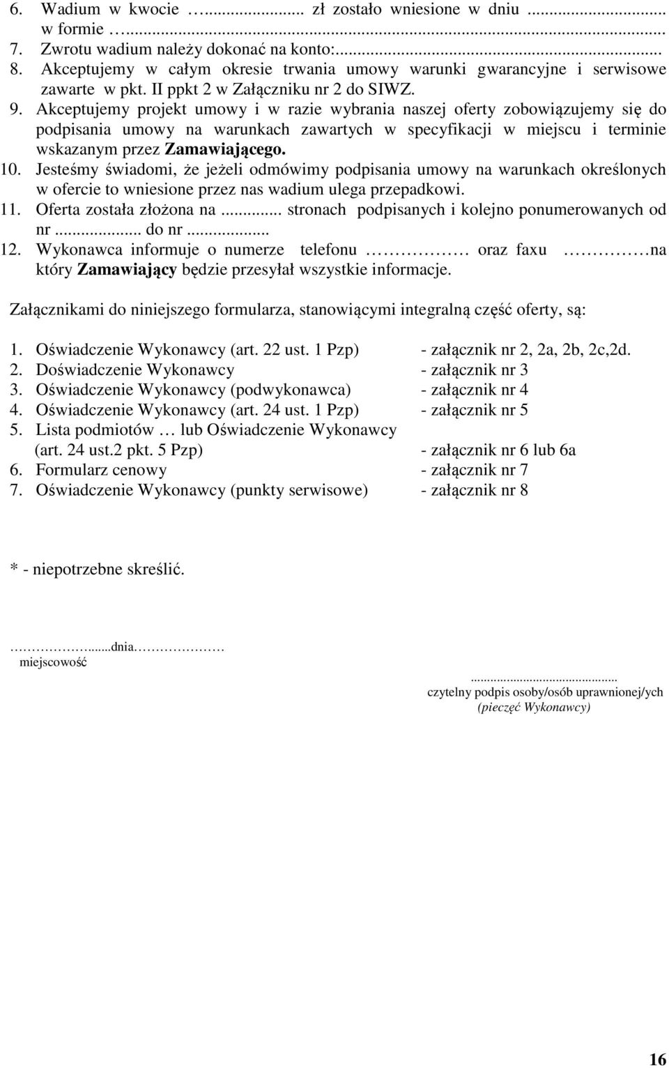 Akceptujemy projekt umowy i w razie wybrania naszej oferty zobowiązujemy się do podpisania umowy na warunkach zawartych w specyfikacji w miejscu i terminie wskazanym przez Zamawiającego. 10.